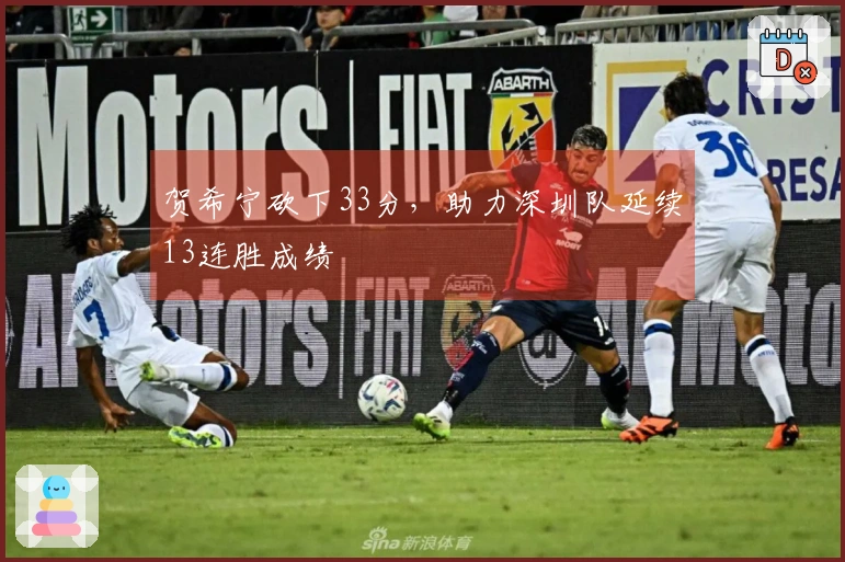 贺希宁砍下33分，助力深圳队延续13连胜成绩