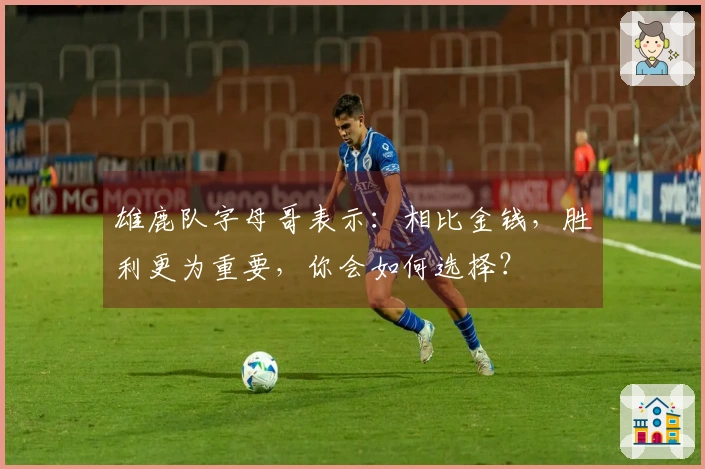 雄鹿队字母哥表示：相比金钱，胜利更为重要，你会如何选择？