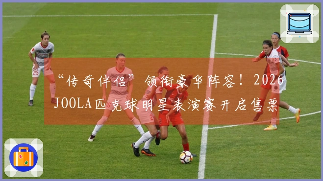 “传奇伴侣”领衔豪华阵容！2026 JOOLA匹克球明星表演赛开启售票